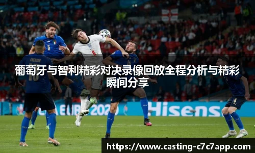 葡萄牙与智利精彩对决录像回放全程分析与精彩瞬间分享